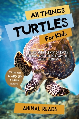All Things Turtles For Kids: Filled With Plenty of Facts, Photos, and Fun to Learn all About Turtles - Reads, Animal