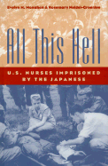 All This Hell: U.S. Nurses Imprisoned by the Japanese - Monahan, Evelyn M, and Neidel, Rosemary L