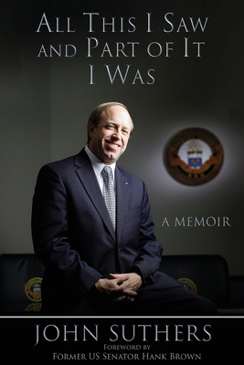 All This I Saw, and Part of It I Was: A Memoir - Suthers, John, and Brown, Hank (Foreword by)