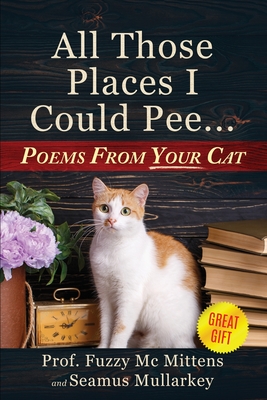 All Those Places I Could Pee - Mullarkey, Seamus, and McMittens, Fuzzy, Professor (Contributions by)