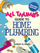 All Thumbs Guide to Home Plumbing - Wood, Robert W