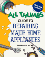 All Thumbs Guide to Repairing Major Home Appliances