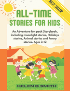 All-Time Stories for Kids: An Adventure fun pack Storybook, including moonlight stories, Holidays stories, Animal stories and Funny stories. Ages 3-12.