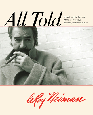 All Told: My Art and Life Among Athletes, Playboys, Bunnies, and Provocateurs - Neiman, LeRoy