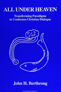 All Under Heaven: Transforming Paradigms in Confucian-Christian Dialogue