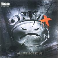 All We Got Iz Us - Onyx