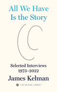 All We Have Is the Story: Selected Interviews 1973-2022