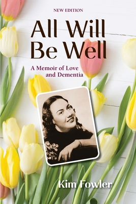 All Will Be Well: A Memoir of Love and Dementia - Fowler, Kim