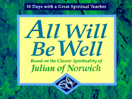 All Will Be Well: Based on the Classic Spirituality of Julian of Norwich