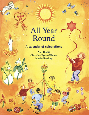 All Year Round: A Calendar of Celebrations - Druitt, Ann, and Fynes-Clinton, Christine, and Rowling, Marije