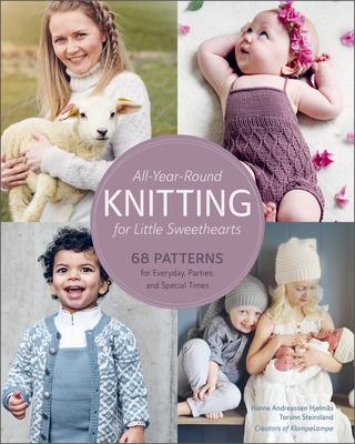 All-Year-Round Knitting for Little Sweethearts: 68 Patterns for Everyday, Parties, and Special Times - Hjelms, Hanne Andreassen, and Steinsland, Torunn