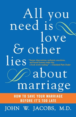 All You Need Is Love and Other Lies about Marriage: How to Save Your Marriage Before It's Too Late (Perennial Currents) - Jacobs, John W