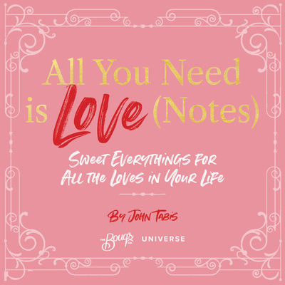 All You Need Is Love (Notes): Sweet Everythings for All the Loves in Your Life - Tabis, John