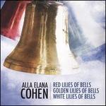 Alla Elana Cohen: Red Lilies of Bells; Golden Lilies of Bells; White Lilies of Bells