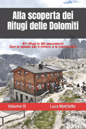 Alla scoperta dei Rifugi delle Dolomiti - Volume III: 57 rifugi in 30 escursioni
