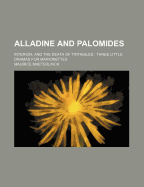 Alladine and Palomides: Interior, and the Death of Tintagiles: Three Little Dramas for Marionettes