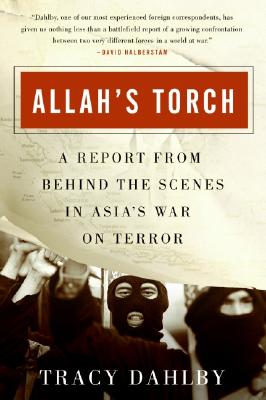 Allah's Torch: A Report from Behind the Scenes in Asia's War on Terror - Dahlby, Tracy