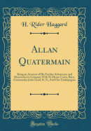 Allan Quatermain: Being an Account of His Further Adventures and Discoveries in Company with Sir Henry Curtis, Bart;, Commander John Good, R. N., and One Umslopogaas (Classic Reprint)