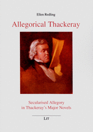 Allegorical Thackeray: Secularised Allegory in Thackeray's Major Novels Volume 37