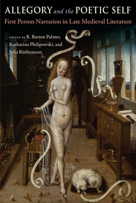 Allegory and the Poetic Self: First-Person Narration in Late Medieval Literature - Palmer, R Barton (Editor), and Philipowski, Katharina (Editor), and Rthemann, Julia (Editor)