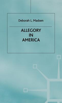 Allegory in America: From Puritanism to Postmodernism - Madsen, D.