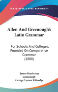 Allen And Greenough's Latin Grammar: For Schools And Colleges, Founded On Comparative Grammar (1888)