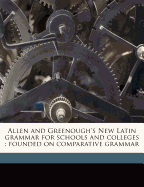 Allen and Greenough's New Latin Grammar for Schools and Colleges; Founded on Comparative Grammar