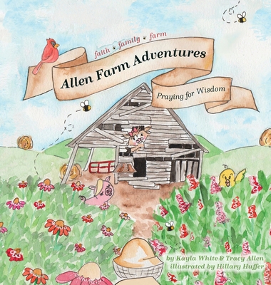 Allen Farm Adventures: Praying for Wisdom - White, Kayla, and Allen, Tracy