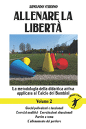 Allenare la libert? - Volume 2: La metodologia della didattica attiva applicata al Calcio dei Bambini