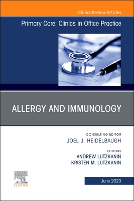 Allergy and Immunology, An Issue of Primary Care: Clinics in Office Practice - Lutzkanin, Andrew, MD (Editor), and Lutzkanin, Kristen M., MD (Editor)