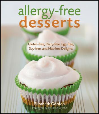 Allergy-Free Desserts: Gluten-Free, Dairy-Free, Egg-Free, Soy-Free, and Nut-Free Delights - Gordon, Elizabeth