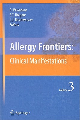 Allergy Frontiers: Clinical Manifestations - Pawankar, Ruby (Editor), and Holgate, Stephen T, MD, Dsc, Frcp, Frcpe, Mrc (Editor), and Rosenwasser, Lanny J (Editor)