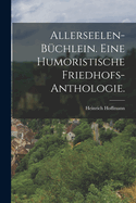 Allerseelen-Bchlein. Eine humoristische Friedhofs-Anthologie.