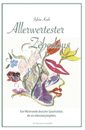 Allerwertester Zebedus: Eine Wrterweide deutscher Sprachschtze, die uns lebenslang begleiten.
