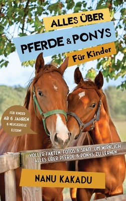 Alles ?ber Pferde und Ponys f?r Kinder: Voller Fakten, Fotos und Spa?, um wirklich alles ?ber Pferde und Ponys zu lernen - Kakadu, Nanu