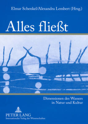 Alles Flie?t: Dimensionen Des Wassers in Natur Und Kultur - Schenkel, Elmar (Editor), and Lembert-Heidenreich, Alexandra (Editor)