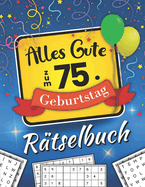 Alles Gute zum 75. Geburtstag - R?tselbuch: Feierlicher R?tsel Mix inkl. Kreuzwortr?tsel, Sudoku, Wortsuchr?tsel und vielem mehr (75 Geburtstag Geschenk)