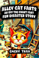 Alley Cat Farts: An Off the Chart Fart Fun Disaster Story (A Cat Fart Book for Kids Who Laugh Out Loud at Silly Fart Stories)