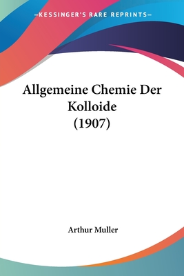 Allgemeine Chemie Der Kolloide (1907) - Muller, Arthur