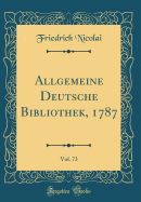 Allgemeine Deutsche Bibliothek, 1787, Vol. 73 (Classic Reprint)