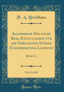 Allgemeine Deutsche Real-Encyclopdie Fr Die Gebildeten Stnde (Conversations-Lexicon), Vol. 2 of 10: Br Bis Cz (Classic Reprint)