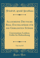 Allgemeine Deutsche Real-Encyklopdie Fr Die Gebildeten Stnde, Vol. 6 of 15: Conversations-Lexikon; Gebler Bis Heilsordnung (Classic Reprint)