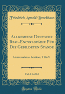 Allgemeine Deutsche Real-Encyklopadie Fur Die Gebildeten Stande, Vol. 11 of 12: Conversations-Lexikon; T Bis V (Classic Reprint)