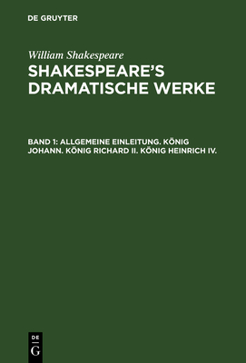 Allgemeine Einleitung. Knig Johann. Knig Richard II. Knig Heinrich IV. - Shakespeare Ulrici, William Hermann, and Schlegel (Editor), and Tieck (Editor)