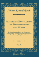 Allgemeine Encyclop?die Der Wissenschaften Und K?nste, Vol. 91: In Alphabetischer Folge Von Genannten Schriftstellern Bearbeitet Und Herausgegeben; Erste Section, A-G; Grias-Grizio (Classic Reprint)