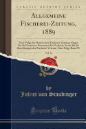 Allgemeine Fischerei-Zeitung, 1889, Vol. 14: Neue Folge Der Bayerischen Fischerei-Zeitung; Organ Fur Die Gesammt-Interessen Der Fischerei, Sowie Fur Die Bestrebungen Der Fischerei-Vereine; Neue Folge Band IV (Classic Reprint)