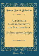 Allgemeine Naturgeschichte Der Schildkroten: Nebst Einem Systemischen Verzeichnisse Der Einzelnen Arten Und Zwey Kupfern (Classic Reprint)