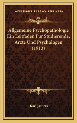 Allgemeine Psychopathologie Ein Leitfaden Fur Studierende, Arzte Und Psychologen (1913) - Jaspers, Karl, Professor