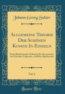 Allgemeine Theorie Der Schonen Kunste in Einzeln, Vol. 2: Nach Alphabetischer Ordnung Der Kunstworter Auf Einander Folgenden, Artikeln Abgehandelt (Classic Reprint)