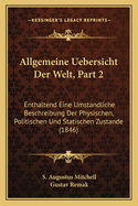 Allgemeine Uebersicht Der Welt, Part 2: Enthaltend Eine Umstandliche Beschreibung Der Physischen, Politischen Und Statischen Zustande (1846)